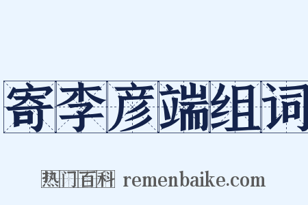 寄李彦端组词是什么意思的图片